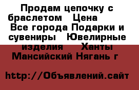 Продам цепочку с браслетом › Цена ­ 800 - Все города Подарки и сувениры » Ювелирные изделия   . Ханты-Мансийский,Нягань г.